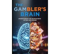 The GAMBLER's BRAIN: UNDERSTANDING THE NEUROSCIENCE OF RISK AND REWARD