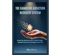 THE GAMBLING ADDICTION RECOVERY SYSTEM: Break the Betting Cycle, Control Urges, Rebuild Finances and Regain Your Life