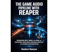 THE GAME AUDIO PIPELINE WITH REAPER: INTEGRATING UNITY, WWISE, AND FMOD FOR PROFESSIONAL SOUND DESIGN, MIDDLEWARE WORKFLOW, AND AUTOMATED IMPLEMENTATION