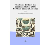 The Game-Birds of the Coasts and Lakes of the Northern States of America (Classic Books)
