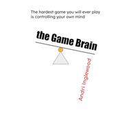 The Game Brain: Mastering the Mind to Achieve What You Want