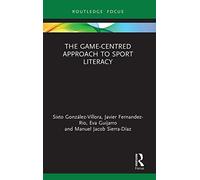The Game-Centred Approach to Sport Literacy (Routledge Focus on Sport Pedagogy)