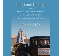 The Game Changer: How Harry Reid Remade the Rules and Showed Democrats How to Fight