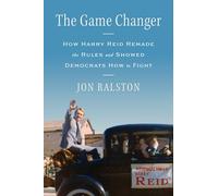 The Game Changer: How Harry Reid Remade the Rules and Showed Democrats How to Fight