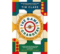 The Game Changers: How Playing Games Changed the World and Can Change You Too