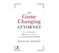 The Game Changing Attorney: How to Land the Best Cases, Stand Out from Your Competition, and Become the Obvious Choice in Your Market