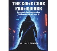 The Game Code Framework: Reusable Techniques for Performance, AI, and UI: 1 (AI, Tech and Inovative Design series)