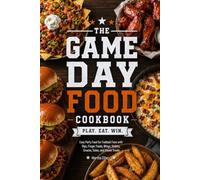 The Game Day Food Cookbook: Easy Party Food for Football Fans with Dips, Finger Foods, Wings, Sliders, Snacks, Sides, and Sweet Treats