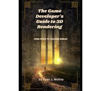 The Game Developer's Guide to 3D Rendering: From Pixels to Playable Worlds