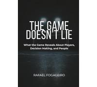 The Game Doesn't Lie: What the Game Reveals About Players, Decision Making, and People