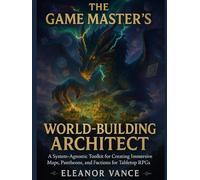 THE GAME MASTER'S WORLD-BUILDING ARCHITECT: A System-Agnostic Toolkit for Creating Immersive Maps, Pantheons, and Factions for Tabletop RPGs