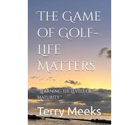 The Game of Golf- Life Matters: " Learning the Levels of Maturity " (The Creator and His Creations- From My Eyes)
