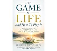 The Game Of Life and How To Play It: A Spiritual Classic on Manifestation and the Power of Thought (The Living Wisdom Collection)