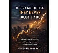 The Game of Life They Never Taught You: A Guide to Money, Markets, and Becoming Someone Who Can’t Be Shaken