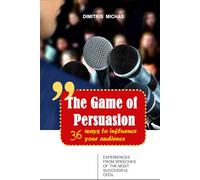 The Game of Persuasion - 36 ways to influence your audience: Experiences from speeches of the most successful CEOs
