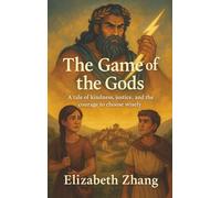 The Game of the Gods: A Tale of Kindness, Justice, and the Courage to Choose Wisely