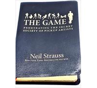 The Game : Penetrating the Secret Society of Pickup Artists By Neil Strauss