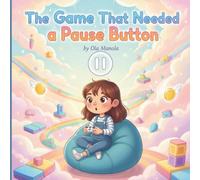 The Game That Needed a Pause Button: A Smart Story for Kids About Video Games, Big Feelings, and Taking Breaks (Safe Tech Stories for Kids)