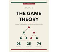 The Game Theory Method: Concepts, Worked Examples, and Exercises for Strategic Thinkers | Nash Equilibrium, Mixed Strategies, Sequential and Bayesian Games