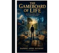 The Gameboard of Life: Are We Players, Pieces or Something More? (Life Beyond Series)