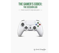 The Gamer's Codex: The Session Log: The Ultimate Logbook for Single-Player Gamers to Chronicle Quests, Loot, and Lore