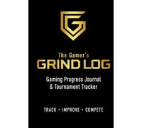 The Gamer's Grind Log: Gaming Progress Journal & Tournament Tracker (Track • Improve • Compete)