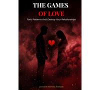 The Games Of Love: Toxic Patterns that Destroy Your Relationships