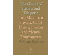 The Games of Steinitz and Tchigorin: Two Matches at Havana, Cable Match, London and Vienna Tournaments