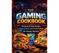 The Gaming Cookbook: 50 Quick & Easy Recipes, Power Snacks, and Comfort Meals for Hungry Gamers