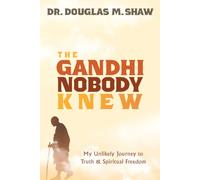 The Gandhi Nobody Knew: My Unlikely Journey to Truth & Spiritual Freedom