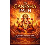 The Ganesha Path: A Spiritual & Motivational Guide for Clarity, Success, and Inner Strength