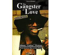 The Gangster of Love: Johnny "Guitar" Watson, Performer, Preacher, Pimp EXTENDED EDITION