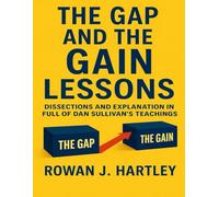 The Gap And The Gain Lessons: Dissections and Explanation In Full Of Dan Sullivan's Teachings