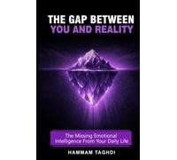 The Gap Between You And Reality: The Missing Emotional Intelligence From Your Daily Life