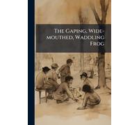 The Gaping, Wide-mouthed, Waddling Frog