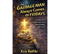 The Garbage Man Always Comes On Fridays: 12 Steps for Improving Your Relationship with God