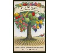 The Garden: A Manual of Practical Horticulture: How to Cultivate Vegetables, Fruits, and Flowers