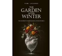 The Garden After Winter: The Journey Of Wholeness After Divorce