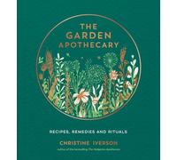 The Garden Apothecary: Recipes, Remedies and Rituals