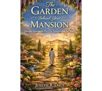 The Garden Behind Your Mansion: A Heavenly Encounter with Jesus in Your Personal Garden of Intimacy and Peace