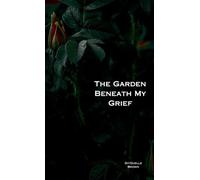 The Garden Beneath My Grief