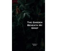 The Garden Beneath My Grief