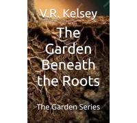 The Garden Beneath the Roots: The Garden Series