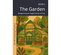 The Garden: Bilingual German-English Stories for Kids: 1 (The 52 Story Method - Reading Fluency (B1-B2))