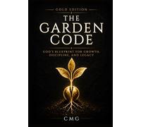 The Garden Code: God’s Blueprint for Growth, Discipline, and Legacy: 2 (CMG Golden Formation Series)