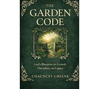 The Garden Code: God’s Blueprint for Growth, Discipline, and Legacy