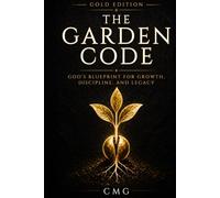 The Garden Code: God’s Blueprint for Growth, Discipline, and Legacy (CMG Golden Formation Series)