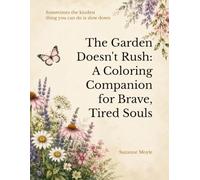 The Garden Doesn't Rush: A Coloring Companion for Brave, Tired Souls: Sometimes the gentlest thing you can do is slow down