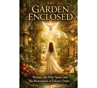 THE GARDEN ENCLOSED: Woman, the Holy Spirit, and the Restoration of Edenic Order: Understanding Woman’s Office in Creation Through the Song of Solomon and the Holy Spirit