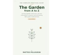 The Garden from A to Z: A complete guide: from setup to everyday care, plant by plant. For beginners and enthusiasts - for any climate. (2nd Edition)
